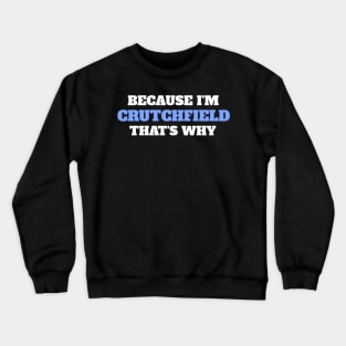 Because I'm Crutchfield That's Why Crewneck Sweatshirt